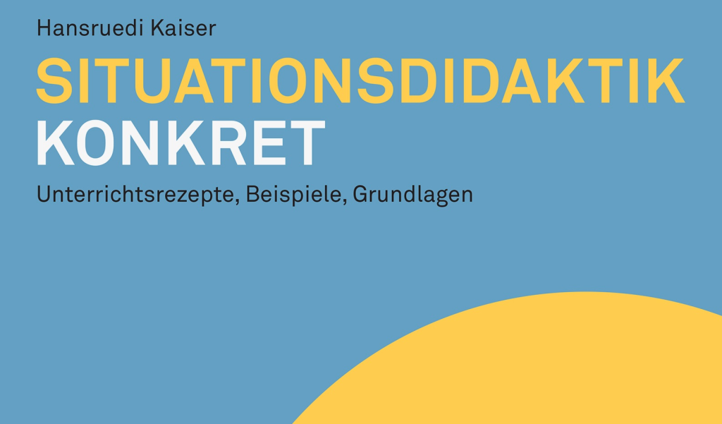 Hansruedi Kaiser, Situationsdidaktik Konkret, Unterrichtsrezepte, Beispiele, Grundlage